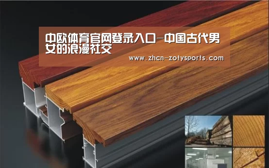 中欧体育官网登录入口-中国古代男女的浪漫社交(图2) 中欧体育官方网站最新版