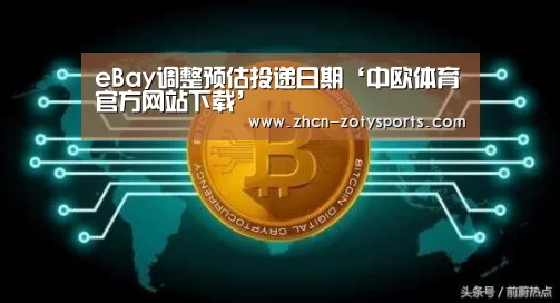 eBay调整预估投递日期‘中欧体育官方网站下载’(图2) 中欧体育app官方下载